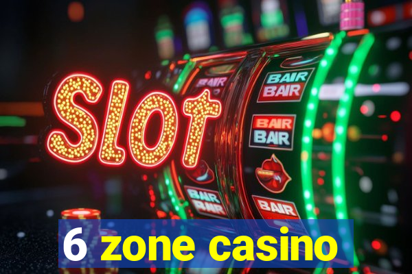 6 zone casino